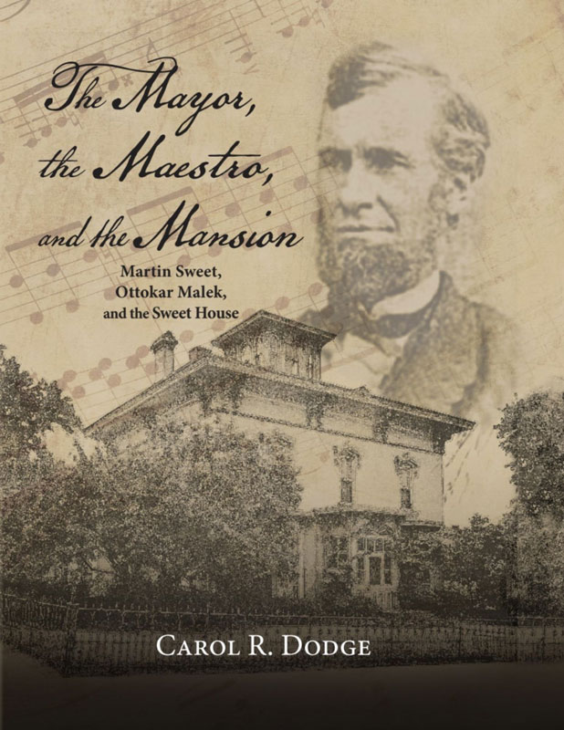 THE MAYOR, THE MAESTRO, AND THE MANSION: MARTIN SWEET, OTTOKAR MALEK, AND THE SWEET HOUSE